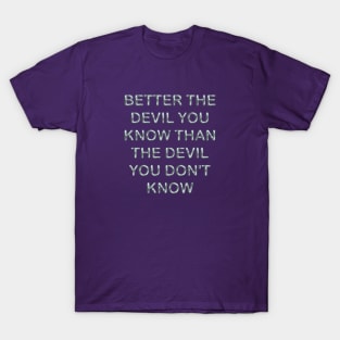 Better the devil you know than the devil you don´t know T-Shirt